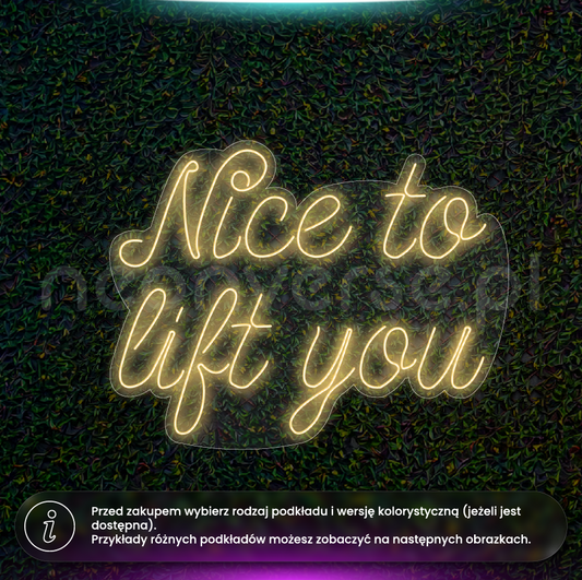 Nice to lift you